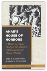 Ahab's House of Horrors: A Historiographic Study of the Military Campaigns of the House of Omri