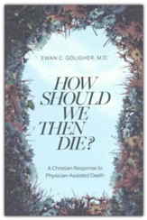 How Should We then Die?: A Christian Response to Physician-Assisted Death