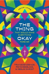 The Thing That Would Make Everything Okay Forever: Transcendence, Psychedelics, and Jesus Christ