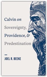 Calvin on Sovereignty, Providence, and Predestination