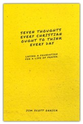 Seven Thoughts Every Christian Ought to Think Every Day: Laying a Foundation for a Life of Prayer