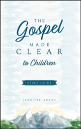 The Gospel Made Clear to Children Study Guide