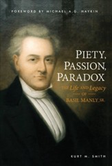 Piety, Passion, Paradox: The Life and Legacy of Basil Manly, Sr.
