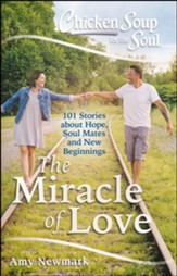 The Miracle of Love: 101 Stories about Hope, Soul Mates, and New Beginnings
