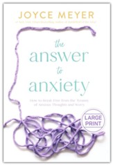 The Answer to Anxiety: How to Break Free from the Tyranny of Anxious Thoughts and Worry / Large type / large print edition