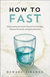 How to Fast: Rediscovering the Ancient Practice for Unlocking Physical, Emotional, and Spiritual Renewal