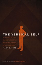 The Vertical Self: How Biblical Faith Can Help Us Discover Who We Are in An Age of Self Obsession - eBook