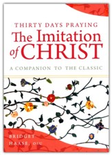 Thirty Days Praying The Imitation of Christ: A Companion to the Original Classic