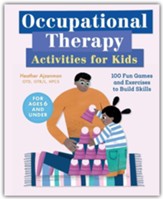 Occupational Therapy Activities for Kids: 100 Fun Games and Exercises to Build Skills