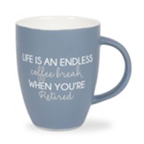 Life is an Endless Coffee Break When You're Retired, Mug