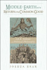 Middle-earth and the Return of the Common Good: J. R. R. Tolkien and Political Philosophy