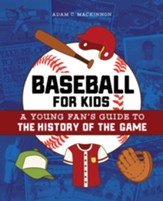 Baseball for Kids: A Young Fan's  Guide to the History of the Game