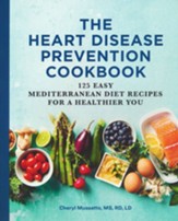 The Heart Disease Prevention Cookbook: 125 Easy Mediterranean Diet Recipes for a Healthier You