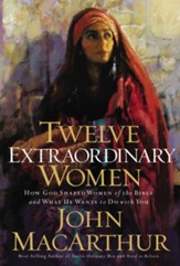 Twelve Extraordinary Women: How God Shaped Women of the Bible, and What He Wants to Do with You - eBook