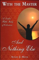 With The Master And Nothing Else: A Ladies Bible Study of Colossians