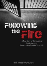 Following the Fire: A True Story of Conquering Addiction and Overcoming Suicidal Thoughts