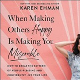 When Making Others Happy Is Making You Miserable: How to Break the Pattern of People-Pleasing and Confidently Live Your Life Unabridged Audiobook on MP3-CD