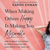 When Making Others Happy Is Making You Miserable: How to Break the Pattern of People-Pleasing and Confidently Live Your Life Unabridged Audiobook on CD