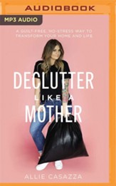 Declutter Like a Mother: A Guilt-Free, No-Stress Way to Transform Your Home and Your Life Unabridged Audiobook on MP3-CD