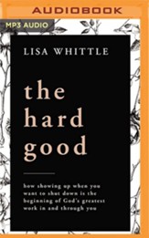The Hard Good: How Showing Up When You Want to Shut Down Is the Beginning of God's Greatest Work In and Through You Unabridged Audiobook on MP3-CD
