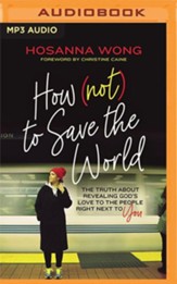 How (Not) to Save the World: The Truth About Revealing God's Love to the People Right Next to You Unabridged Audiobook on MP3-CD