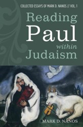 Reading Paul within Judaism: Collected Essays of Mark D. Nanos, vol. 1