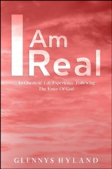 I Am Real: An Obedient Life Experience Following The Voice of God