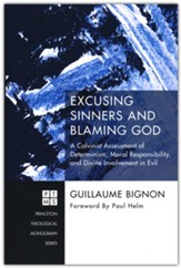 Excusing Sinners and Blaming God: A Calvinist Assessment of Determinism, Moral Responsibility, and Divine Involvement in Evil