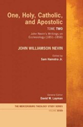 One, Holy, Catholic, and Apostolic, Tome 2: John Nevin's Writings on Ecclesiology (1851-1858)