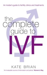 The Complete Guide to IVF: An Inside View of Fertility Clinics and Treatment / Digital original - eBook
