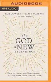 The God of New Beginnings: How the Power of Relationship Brings Hope and Redeems Lives - unabridged audiobook on MP3-CD