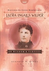 Writings to Young Women from Laura Ingalls Wilder - Volume One: On Wisdom and Virtues - eBook