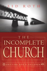 The Incomplete Church: Unifying God's Children - eBook