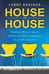 House to House: Growing Healthy Small Groups and House Churches in the 21st Century - eBook