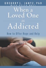 When a Loved One is Addicted: How to Offer Hope and Help
