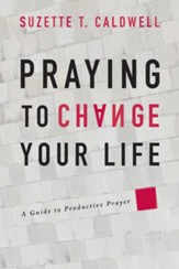 Praying to Change Your Life: A Guide to Productive Prayer - eBook
