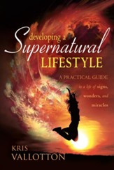 Developing A Supernatural Lifestyle: A Practical Guide to a Life of Signs, Wonders, and Miracles - eBook