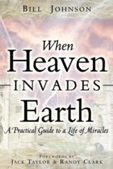 When Heaven Invades Earth: A Practical Guide to a Life of Miracles - eBook