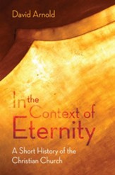 In the Context of Eternity: A Short History of the Christian Church