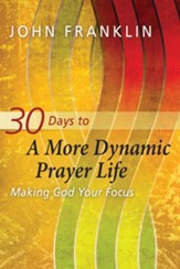 30 Days to a More Dynamic Prayer Life: Making God Your Focus - eBook