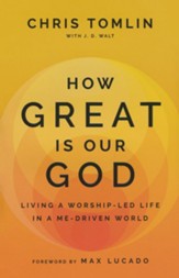 How Great Is Our God: Living a Worship-Led Life in a Me-Driven World