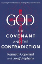 God, the Covenant and the Contradiction: Accessing  God's Promises of Healing, Peace and Provision