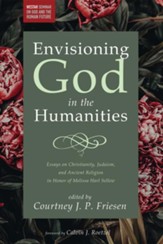 Envisioning God in the Humanities: Essays on Christianity, Judaism, and Ancient Religion in Honor of Melissa Harl Sellew