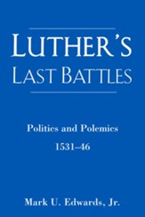Luther's Last Battles: Politics and Polemics 1531-46