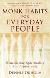 Monk Habits for Everyday People: Benedictine Spirituality for Protestants - eBook