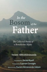 In the Bosom of the Father: The Collected Poems of a Benedictine Mystic