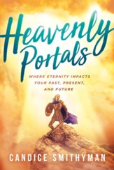 Heavenly Portals: Where Eternity Impacts Your Past, Present, and Future