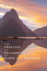 The Practice of Philosophy in Plato and Plotinus: An Exploration