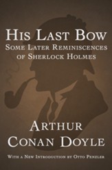 His Last Bow: Some Later  Reminiscences of Sherlock Holmes - eBook