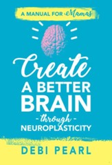 Create a Better Brain Through Neuroplasticity: A Manual for Mamas